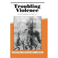 Troubling Violence: A Performance Project by Carver, M. Heather; Lawless, Elaine J., 9781604738698