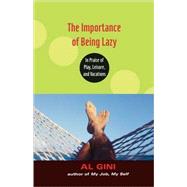 The Importance of Being Lazy: In Praise of Play, Leisure, and Vacation by Gini; Al, 9780415978699