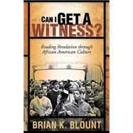 Can I Get a Witness?: Reading Revelation Through African American Culture by Blount, Brian K., 9780664228699
