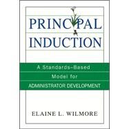 Principal Induction : A Standards-Based Model for Administrator Development by Elaine L. Wilmore, 9780761938699
