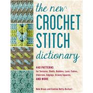 The New Crochet Stitch Dictionary 440 Patterns for Textures, Shells, Bobbles, Lace, Cables, Chevrons, Edgings, Granny Squares, and More by Braas, Nele; Hetty-Burkart, Eveline, 9780811738699