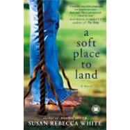 A Soft Place to Land A Novel by White, Susan Rebecca, 9781416558699