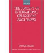 The Concept of International Obligations Erga Omnes by Ragazzi, Maurizio, 9780198298700