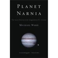 Planet Narnia The Seven Heavens in the Imagination of C. S. Lewis by Ward, Michael, 9780199738700