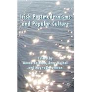 Irish Postmodernisms and Popular Culture by Balzano, Wanda; Mulhall, Anne; Sullivan, Moynagh, 9780230008700