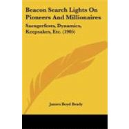 Beacon Search Lights on Pioneers and Millionaires : Saengerfests, Dynamics, Keepsakes, Etc. (1905) by Brady, James Boyd, 9781104038700