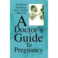 A Doctor's Guide to Pregnancy by Donaldson, Rachel, 9781436308700