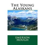 The Young Alaskans by Hough, Emerson, 9781505398700