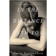 In the Distance with You A Novel by Guelfenbein, Carla; Cullen, John, 9781590518700