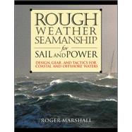 Rough Weather Seamanship for Sail and Power Design, Gear, and Tactics for Coastal and Offshore Waters by Marshall, Roger, 9780071398701