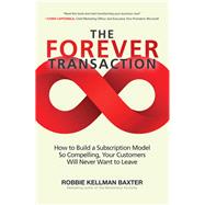 The Forever Transaction: How to Build a Subscription Model So Compelling, Your Customers Will Never Want to Leave by Baxter, Robbie Kellman, 9781260458701