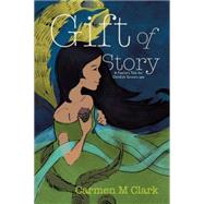 Gift of Story: A Faerie's Tale for Childish Grown-ups by Clark, Carmen M, 9781491818701