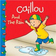 Caillou and the Rain by Harvey, Roger; Svigny, Eric, 9782894508701