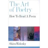 The Art of Poetry How to Read a Poem by Wolosky, Shira, 9780195138702