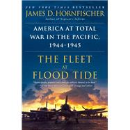 The Fleet at Flood Tide America at Total War in the Pacific, 1944-1945 by HORNFISCHER, JAMES D., 9780345548702