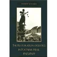 The Restoration of Justice in Postwar Hesse, 1945-1949 by Szanajda, Andrew, 9780739118702