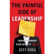 The Painful Side of Leadership Moving Forward Even When It Hurts by Iorg, Jeff, 9780805448702