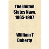 The United States Navy, 1865-1907 by Doherty, William T.; Library of Congress Legislative Referenc, 9781154448702