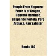 People from Noguer : Peter Iv of Aragon, Roberto Martnez, Gaspar de Portol, Pere Ardiaca, Pau Sabater by , 9781156978702