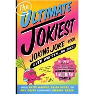 The Ultimate Jokiest Joking Joke Book Ever Written... No Joke! by Wagner, Kathi; Boone, Brian; Roche, May; Brack, Amanda, 9781250238702