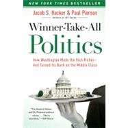 Winner-Take-All Politics : How Washington Made the Rich Richer-And Turned Its Back on the Middle Class by Hacker, Jacob S.; Pierson, Paul, 9781416588702