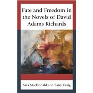 Fate and Freedom in the Novels of David Adams Richards by MacDonald, Sara; Craig, Barry, 9781498528702
