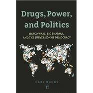 Drugs, Power, and Politics: Narco Wars, Big Pharma, and the Subversion of Democracy by Boggs,Carl, 9781612058702