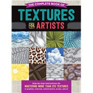 The Complete Book of Textures for Artists Step-by-step instructions for mastering more than 275 textures in graphite, charcoal, colored pencil, acrylic, and oil by Howard, Denise J.; Pearce, Steven; Tavonatti, Mia, 9781633228702