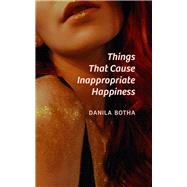 Things That Cause Inappropriate Happiness by Botha, Danila, 9781771838702