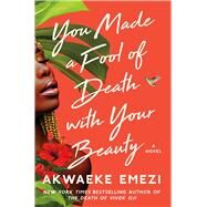 You Made a Fool of Death with Your Beauty A Novel by Emezi, Akwaeke, 9781982188702