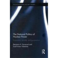 The National Politics of Nuclear Power: Economics, Security, and Governance by Sovacool; Benjamin K., 9780415688703