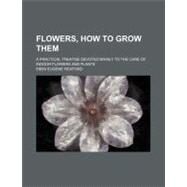 Flowers, How to Grow Them by Rexford, Eben Eugene, 9781459078703