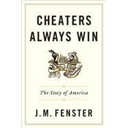 Cheaters Always Win The Story of America by Fenster, J. M., 9781538728703