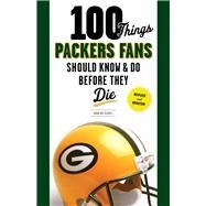 100 Things Packers Fans Should Know & Do Before They Die by Reischel, Rob, 9781600788703