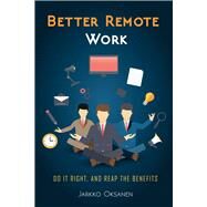 Better Remote Work Do it Right, and Reap the Benefits by Oksanen, Jarkko, 9781631928703