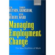 Managing Employment Change The New Realities of Work by Beynon, Huw; Grimshaw, Damian; Rubery, Jill; Ward, Kevin, 9780199248704