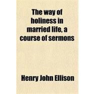 The Way of Holiness in Married Life by Ellison, Henry John, 9780217298704