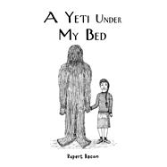 A Yeti Under My Bed by Rupert Bacon, 9781035868704