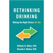 Rethinking Drinking Making the Right Choice for You by Miller, William R.; Mu�oz, Ricardo F., 9781462558704