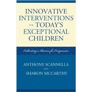 Innovative Interventions for Today's Exceptional Children Cultivating a Passion for Compassion by Scannella, Anthony; McCarthy, Sharon, 9781578868704