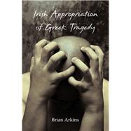 Irish Appropriation of Greek Tragedy by Arkins, Brian, 9781788748704