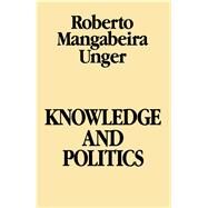 Knowledge and Politics by Unger, Roberto Mangabeira, 9780029328705