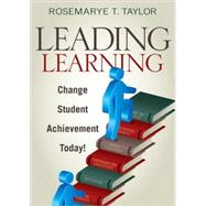 Leading Learning : Change Student Achievement Today! by Rosemarye T. Taylor, 9781412978705
