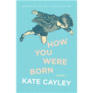 How You Were Born by Cayley, Kate; Munce, Alayna, 9781771668705