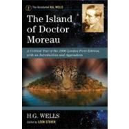 The Island of Doctor Moreau: A Critical Text of the 1896 London First Edition, with an Introduction and Appendices by Wells, H. G.; Stover, Leon, 9780786468706