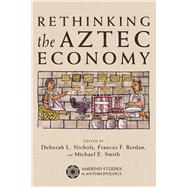 Rethinking the Aztec Economy by Nichols, Deborah L.; Berdan, Frances F.; Smith, Michael E., 9780816538706