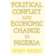 Political Conflict and Economic Change in Nigeria by Bienen,Henry, 9781138978706