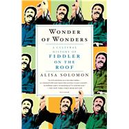 Wonder of Wonders A Cultural History of Fiddler on the Roof by Solomon, Alisa, 9781250058706