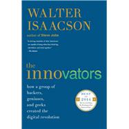 The Innovators How a Group of Hackers, Geniuses, and Geeks Created the Digital Revolution by Isaacson, Walter, 9781476708706