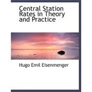 Central Station Rates in Theory and Practice by Eisenmenger, Hugo Emil, 9780554488707